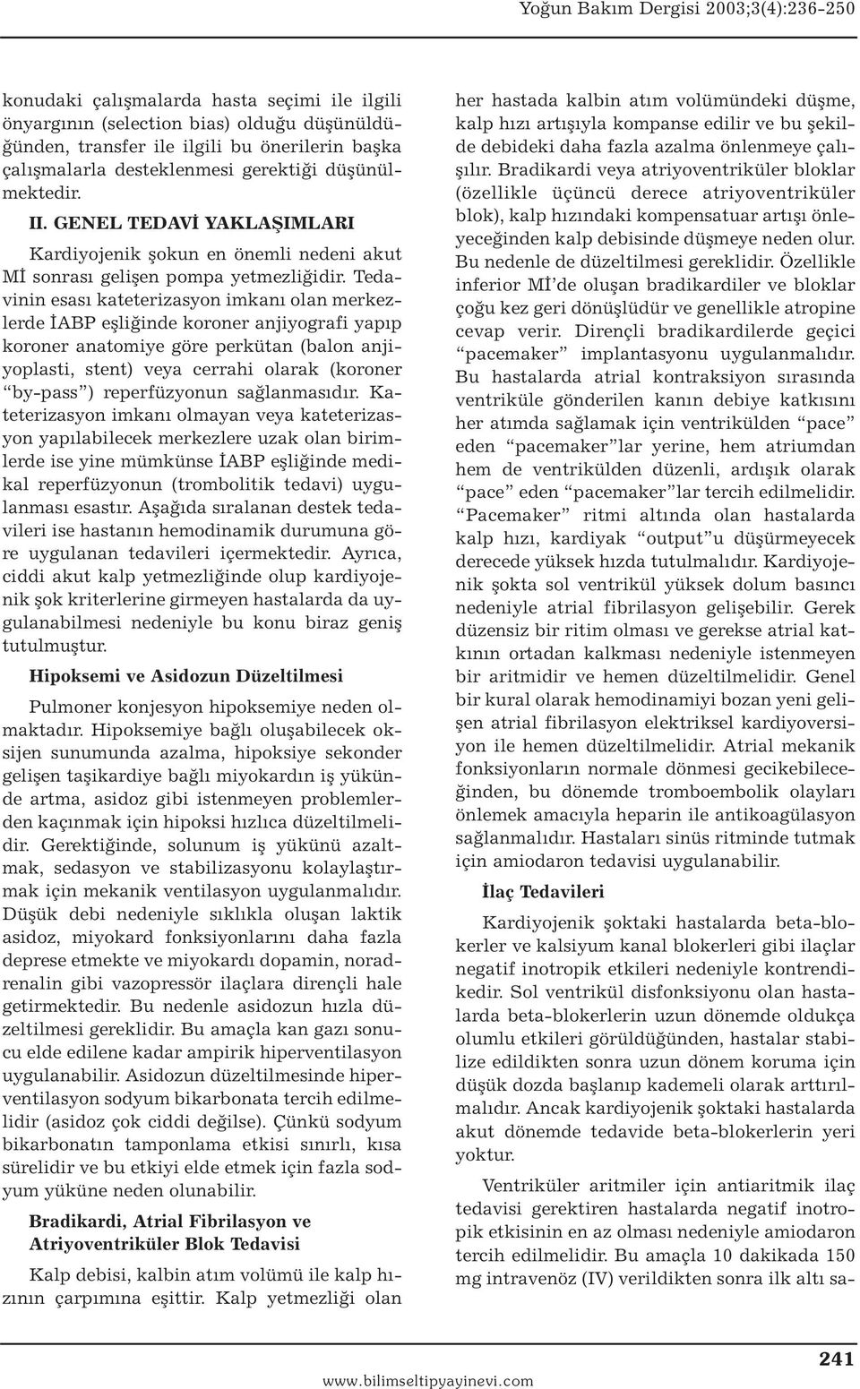 Tedavinin esası kateterizasyon imkanı olan merkezlerde İABP eşliğinde koroner anjiyografi yapıp koroner anatomiye göre perkütan (balon anjiyoplasti, stent) veya cerrahi olarak (koroner by-pass )