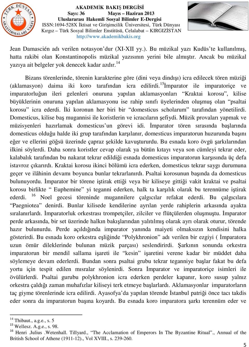 14 Bizans törenlerinde, törenin karakterine göre (dini veya dindışı) icra edilecek tören müziği (aklamasyon) daima iki koro tarafından icra edilirdi.