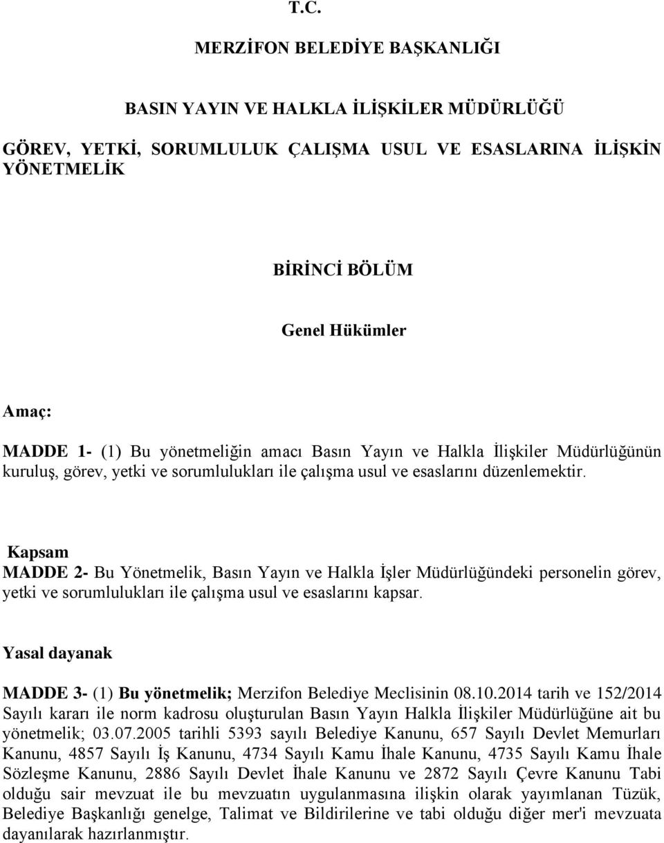 Kapsam MADDE 2- Bu Yönetmelik, Basın Yayın ve Halkla İşler Müdürlüğündeki personelin görev, yetki ve sorumlulukları ile çalışma usul ve esaslarını kapsar.