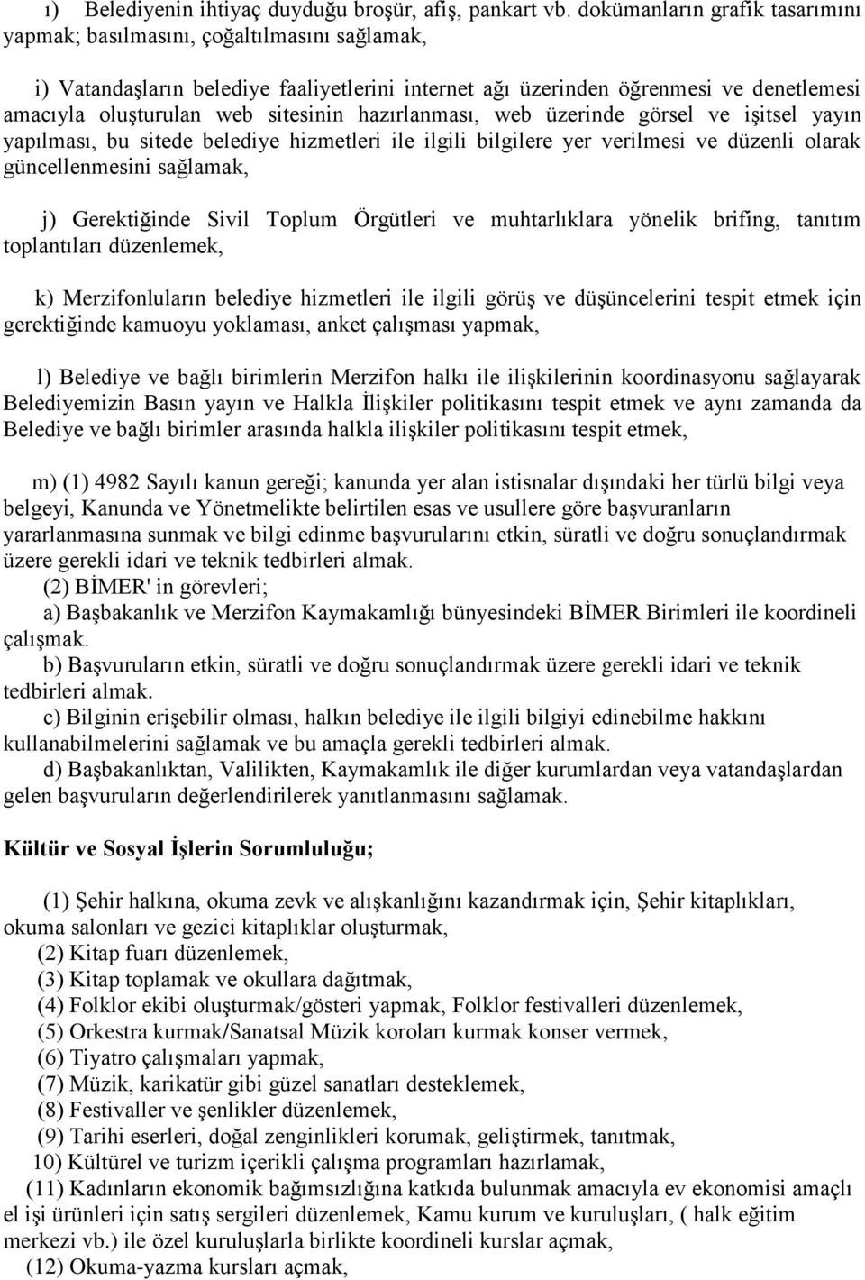 sitesinin hazırlanması, web üzerinde görsel ve işitsel yayın yapılması, bu sitede belediye hizmetleri ile ilgili bilgilere yer verilmesi ve düzenli olarak güncellenmesini sağlamak, j) Gerektiğinde