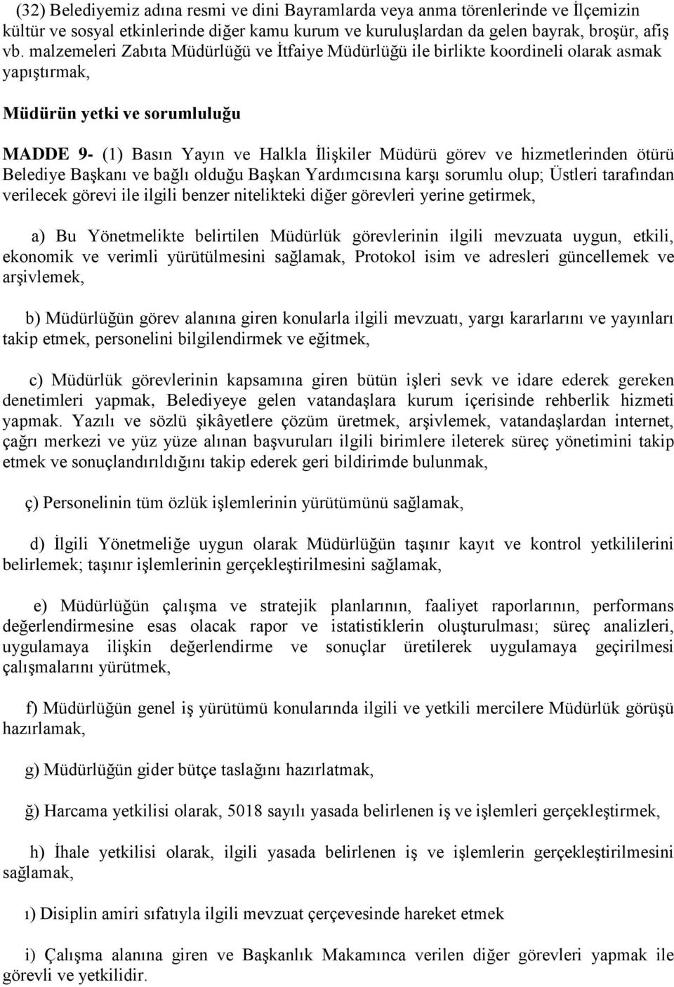 hizmetlerinden ötürü Belediye Başkanı ve bağlı olduğu Başkan Yardımcısına karşı sorumlu olup; Üstleri tarafından verilecek görevi ile ilgili benzer nitelikteki diğer görevleri yerine getirmek, a) Bu