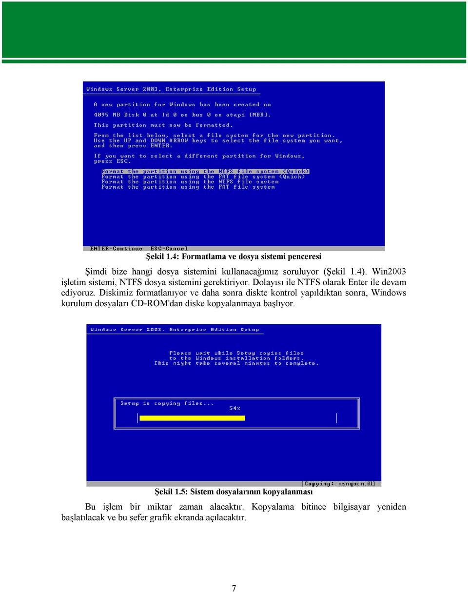 Diskimiz formatlanıyor ve daha sonra diskte kontrol yapıldıktan sonra, Windows kurulum dosyaları CD-ROM'dan diske kopyalanmaya