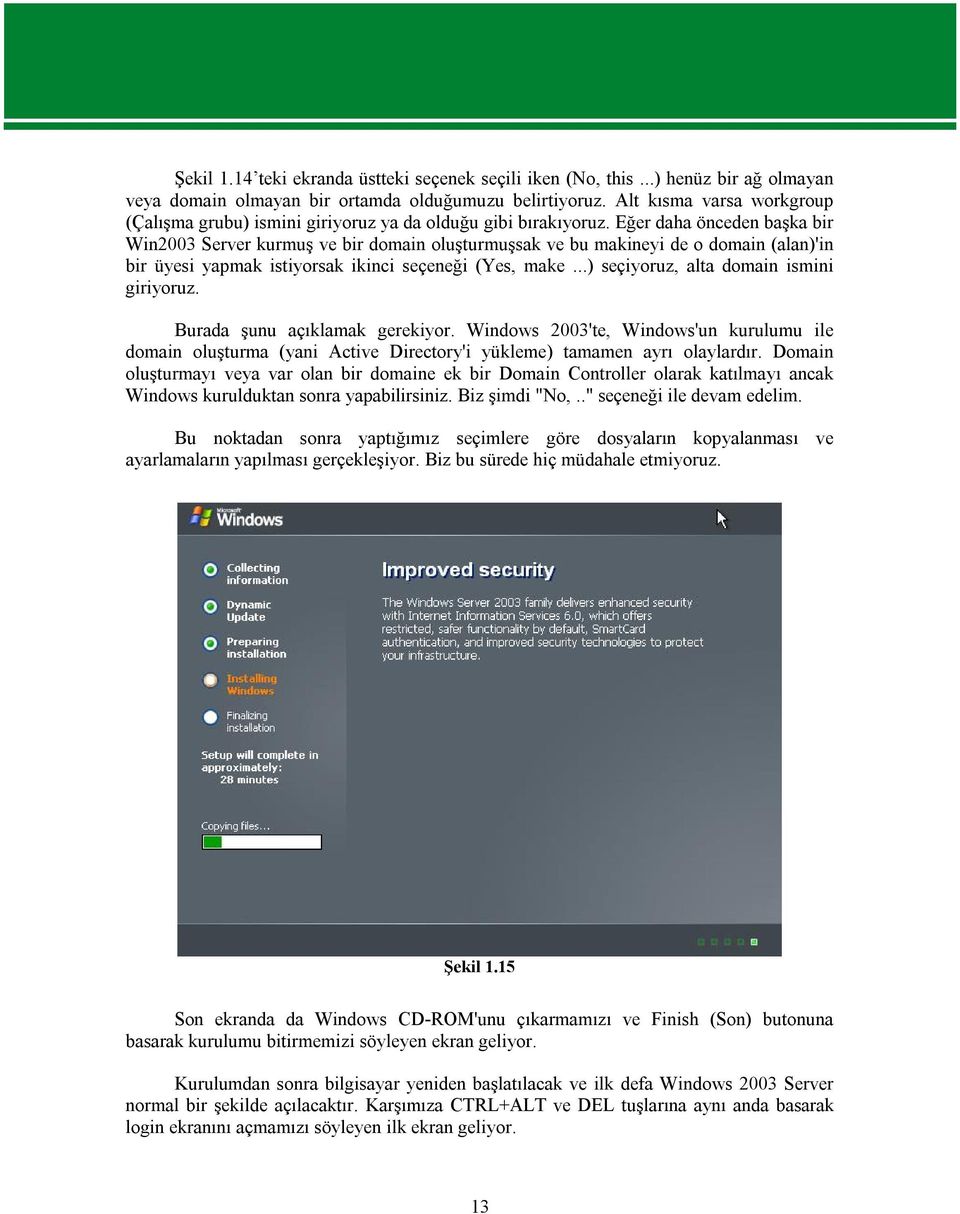 Eğer daha önceden başka bir Win2003 Server kurmuş ve bir domain oluşturmuşsak ve bu makineyi de o domain (alan)'in bir üyesi yapmak istiyorsak ikinci seçeneği (Yes, make.
