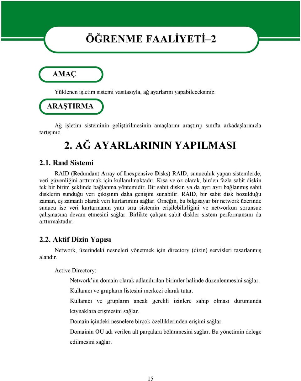 Raıd Sistemi RAID (Redundant Array of Inexpensive Disks) RAID, sunuculuk yapan sistemlerde, veri güvenliğini arttırmak için kullanılmaktadır.