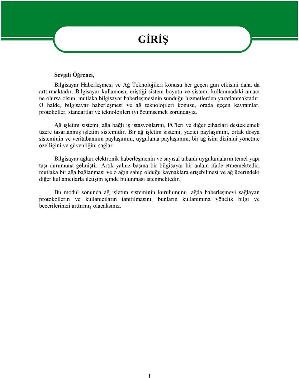 O halde, bilgisayar haberleşmesi ve ağ teknolojileri konusu, orada geçen kavramlar, protokoller, standartlar ve teknolojileri iyi özümsemek zorundayız.