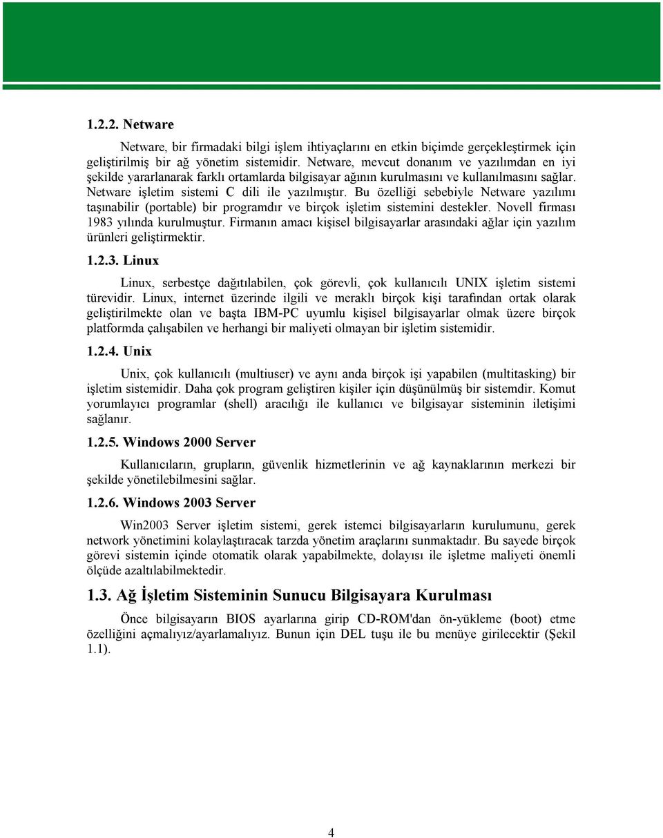 Bu özelliği sebebiyle Netware yazılımı taşınabilir (portable) bir programdır ve birçok işletim sistemini destekler. Novell firması 1983 yılında kurulmuştur.