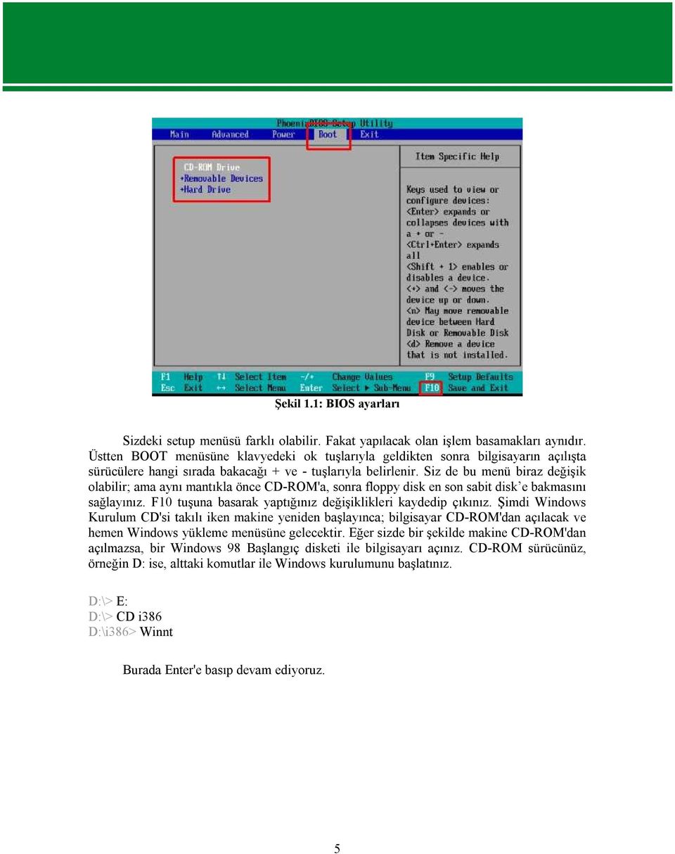 Siz de bu menü biraz değişik olabilir; ama aynı mantıkla önce CD-ROM'a, sonra floppy disk en son sabit disk e bakmasını sağlayınız. F10 tuşuna basarak yaptığınız değişiklikleri kaydedip çıkınız.