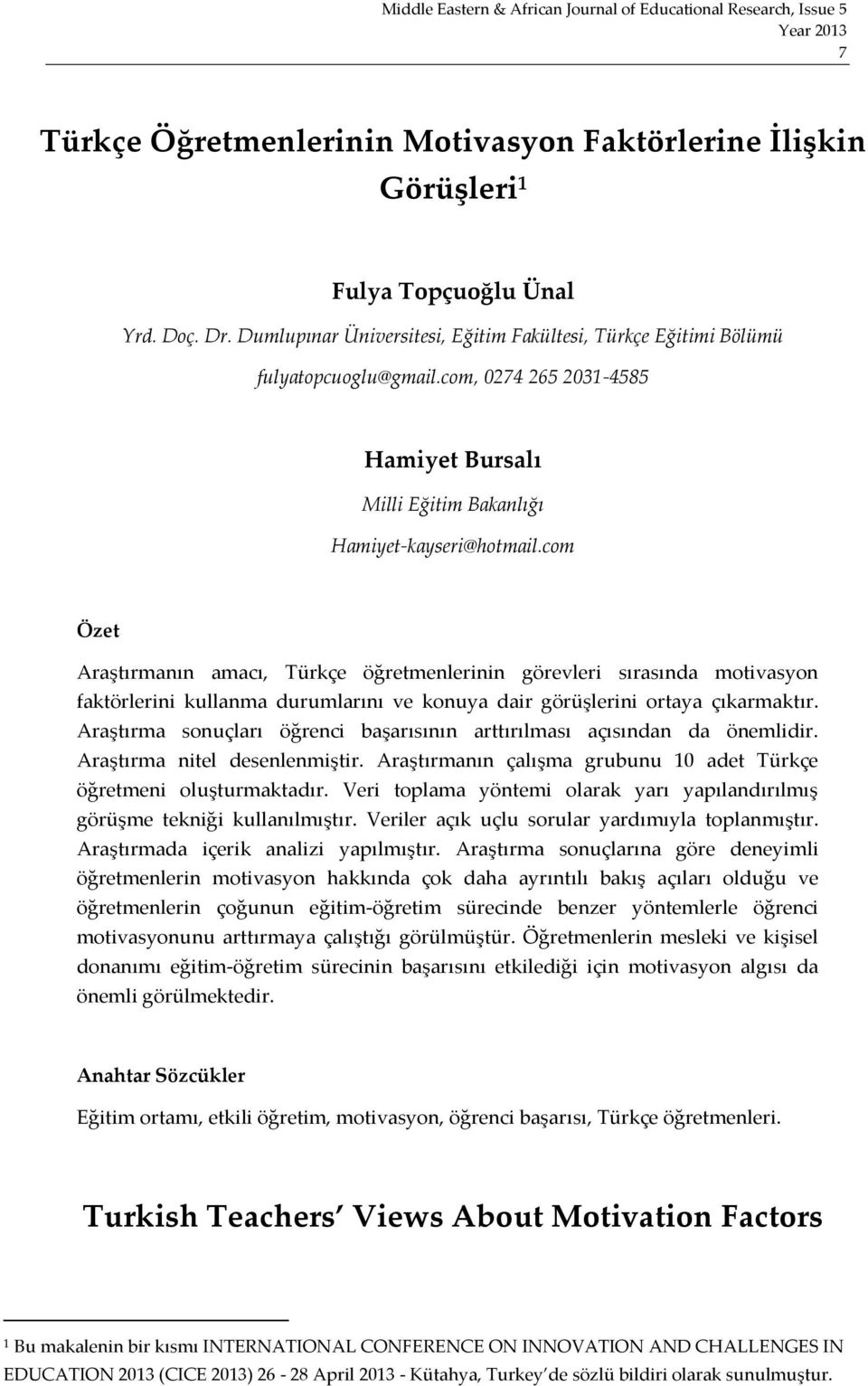 com Özet Araştırmanın amacı, Türkçe öğretmenlerinin görevleri sırasında motivasyon faktörlerini kullanma durumlarını ve konuya dair görüşlerini ortaya çıkarmaktır.