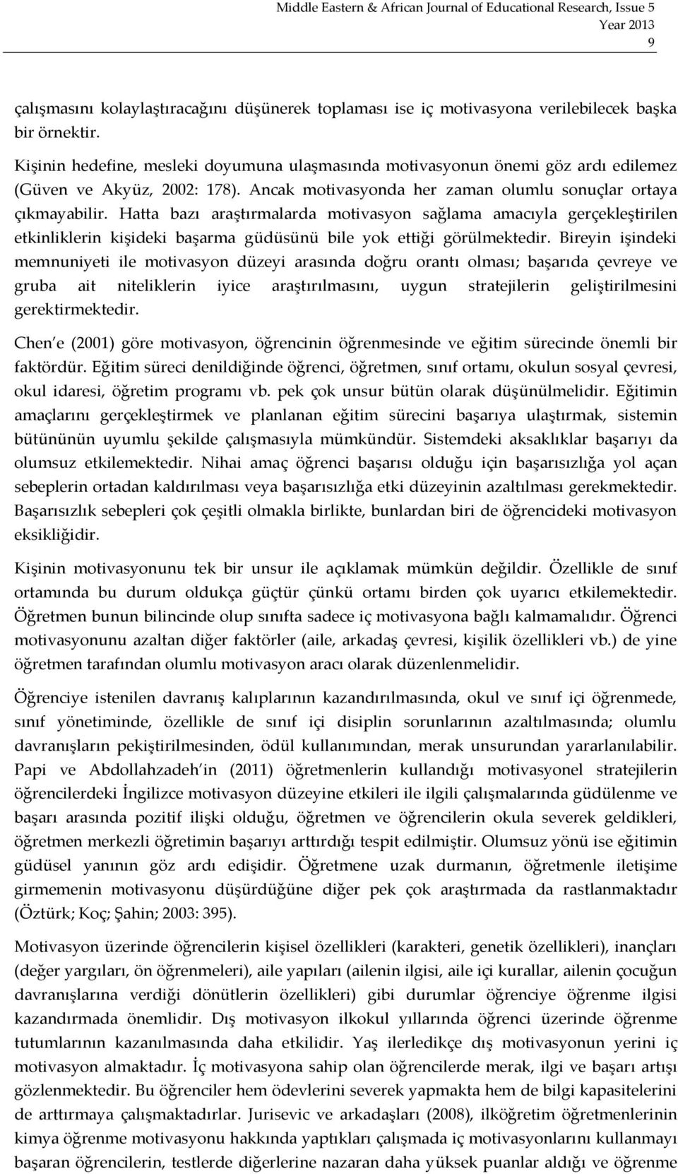 Hatta bazı araştırmalarda motivasyon sağlama amacıyla gerçekleştirilen etkinliklerin kişideki başarma güdüsünü bile yok ettiği görülmektedir.