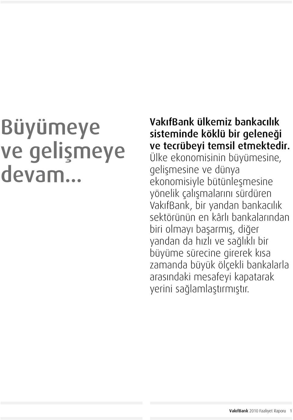 yandan bankacılık sektörünün en kârlı bankalarından biri olmayı başarmış, diğer yandan da hızlı ve sağlıklı bir büyüme sürecine