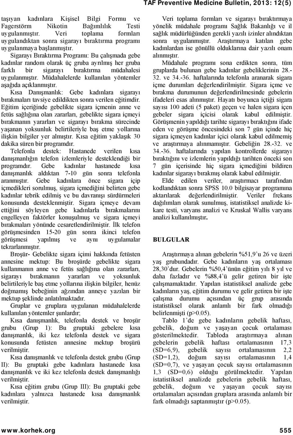 Müdahalelerde kullanılan yöntemler aşağıda açıklanmıştır. Kısa Danışmanlık: Gebe kadınlara sigarayı bırakmaları tavsiye edildikten sonra verilen eğitimdir.