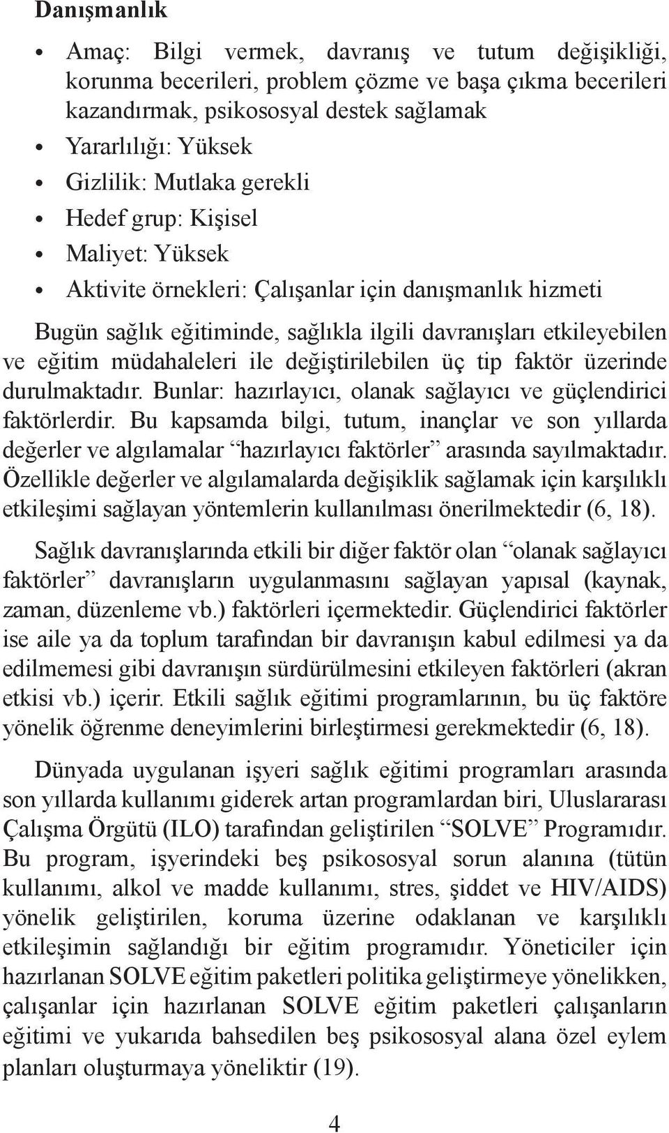 ile değiştirilebilen üç tip faktör üzerinde durulmaktadır. Bunlar: hazırlayıcı, olanak sağlayıcı ve güçlendirici faktörlerdir.