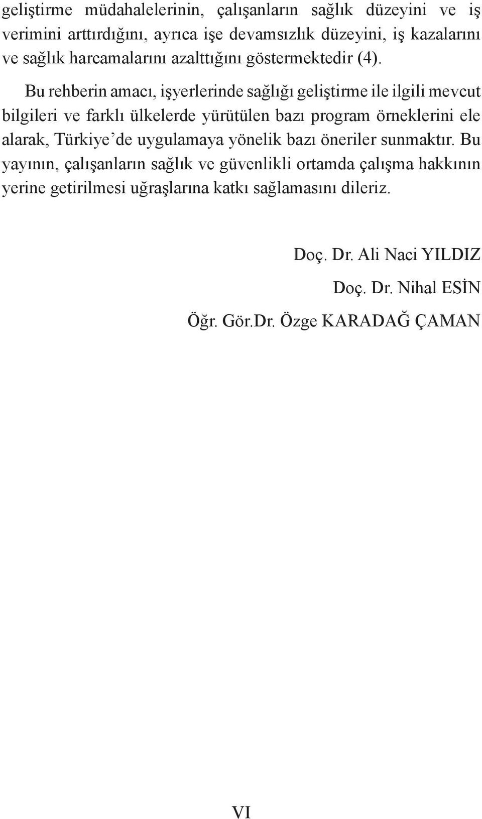 Bu rehberin amacı, işyerlerinde sağlığı geliştirme ile ilgili mevcut bilgileri ve farklı ülkelerde yürütülen bazı program örneklerini ele alarak,