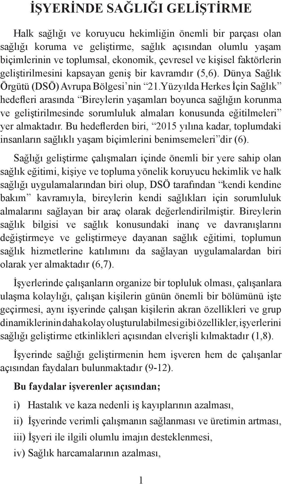 Yüzyılda Herkes İçin Sağlık hedefleri arasında Bireylerin yaşamları boyunca sağlığın korunma ve geliştirilmesinde sorumluluk almaları konusunda eğitilmeleri yer almaktadır.