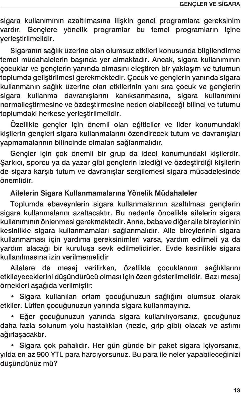 Ancak, sigara kullanımının çocuklar ve gençlerin yanında olmasını eleştiren bir yaklaşım ve tutumun toplumda geliştirilmesi gerekmektedir.