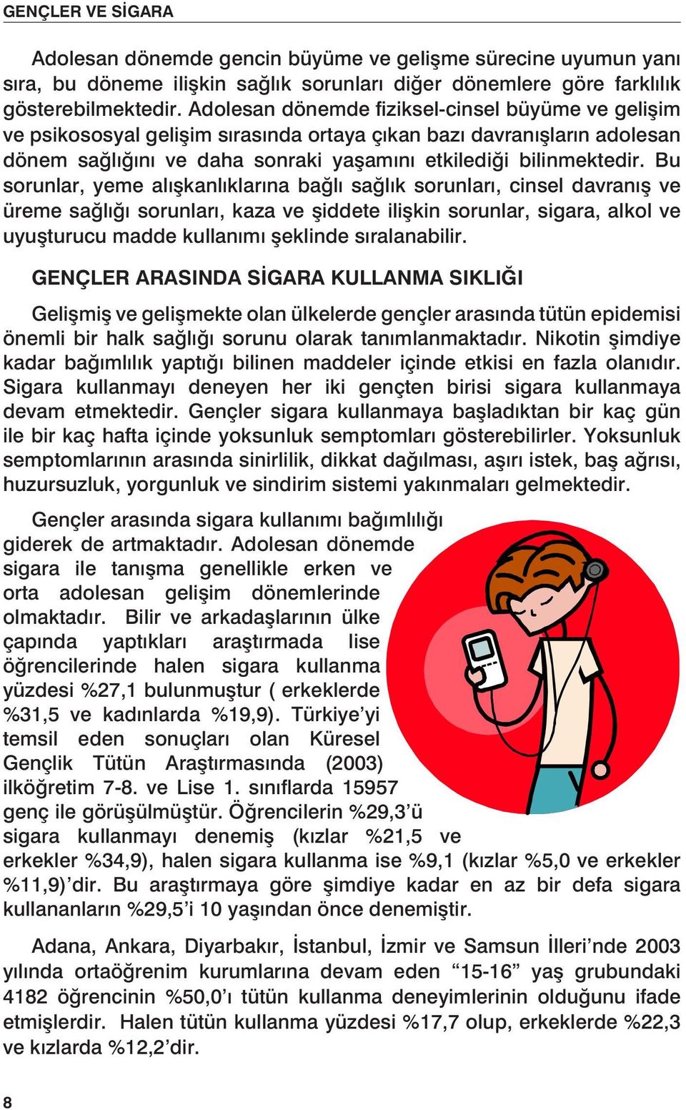 Bu sorunlar, yeme alışkanlıklarına bağlı sağlık sorunları, cinsel davranış ve üreme sağlığı sorunları, kaza ve şiddete ilişkin sorunlar, sigara, alkol ve uyuşturucu madde kullanımı şeklinde