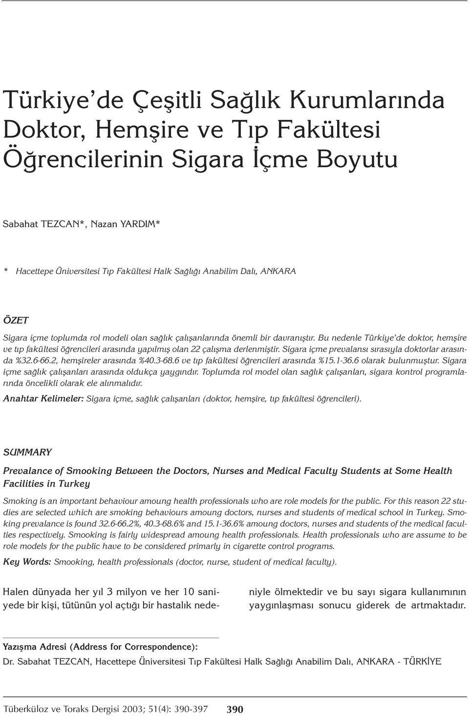 Bu nedenle Türkiye de doktor, hemşire ve tıp fakültesi öğrencileri arasında yapılmış olan 22 çalışma derlenmiştir. Sigara içme prevalansı sırasıyla doktorlar arasında %32.6-66.