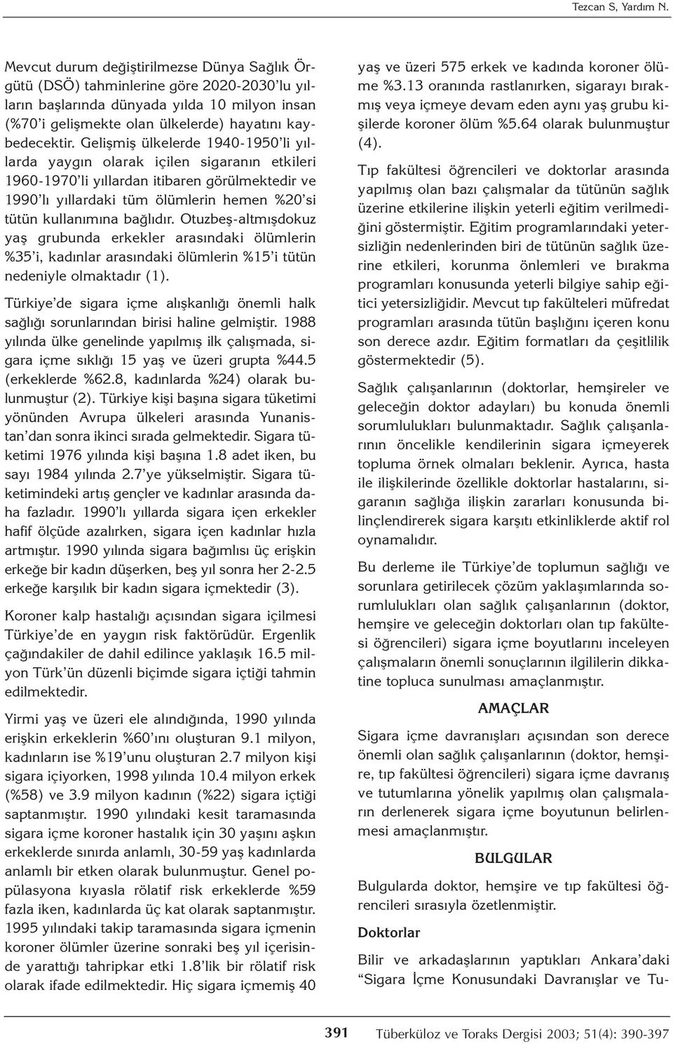 Gelişmiş ülkelerde 1940-1950 li yıllarda yaygın olarak içilen sigaranın etkileri 1960-1970 li yıllardan itibaren görülmektedir ve 1990 lı yıllardaki tüm ölümlerin hemen %20 si tütün kullanımına