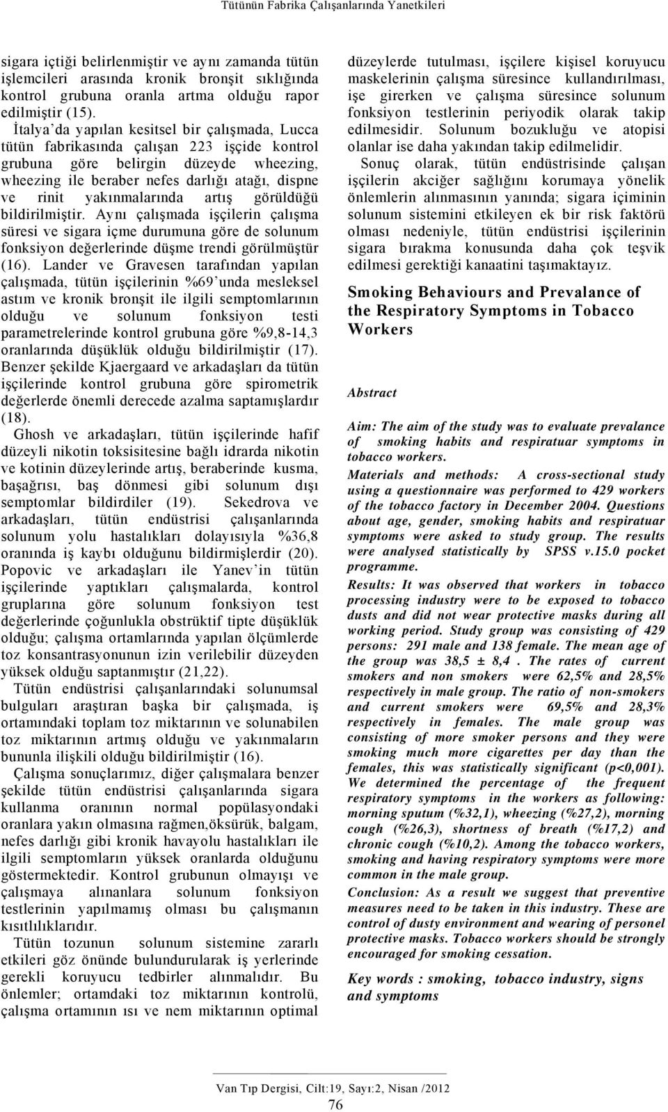 İtalya da yapılan kesitsel bir çalışmada, Lucca tütün fabrikasında çalışan 223 işçide kontrol grubuna göre belirgin düzeyde wheezing, wheezing ile beraber nefes darlığı atağı, dispne ve rinit