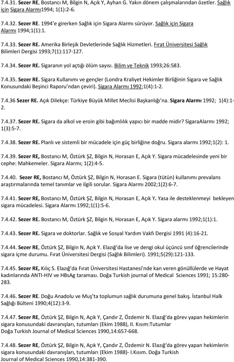 Bilim ve Teknik 1993;26:583. 7.4.35. Sezer RE. Sigara Kullanımı ve gençler (Londra Kraliyet Hekimler Birliğinin Sigara ve Sağlık Konusundaki Beşinci Raporu ndan çeviri). Sigara Alarmı 1992;1(4):1-2.