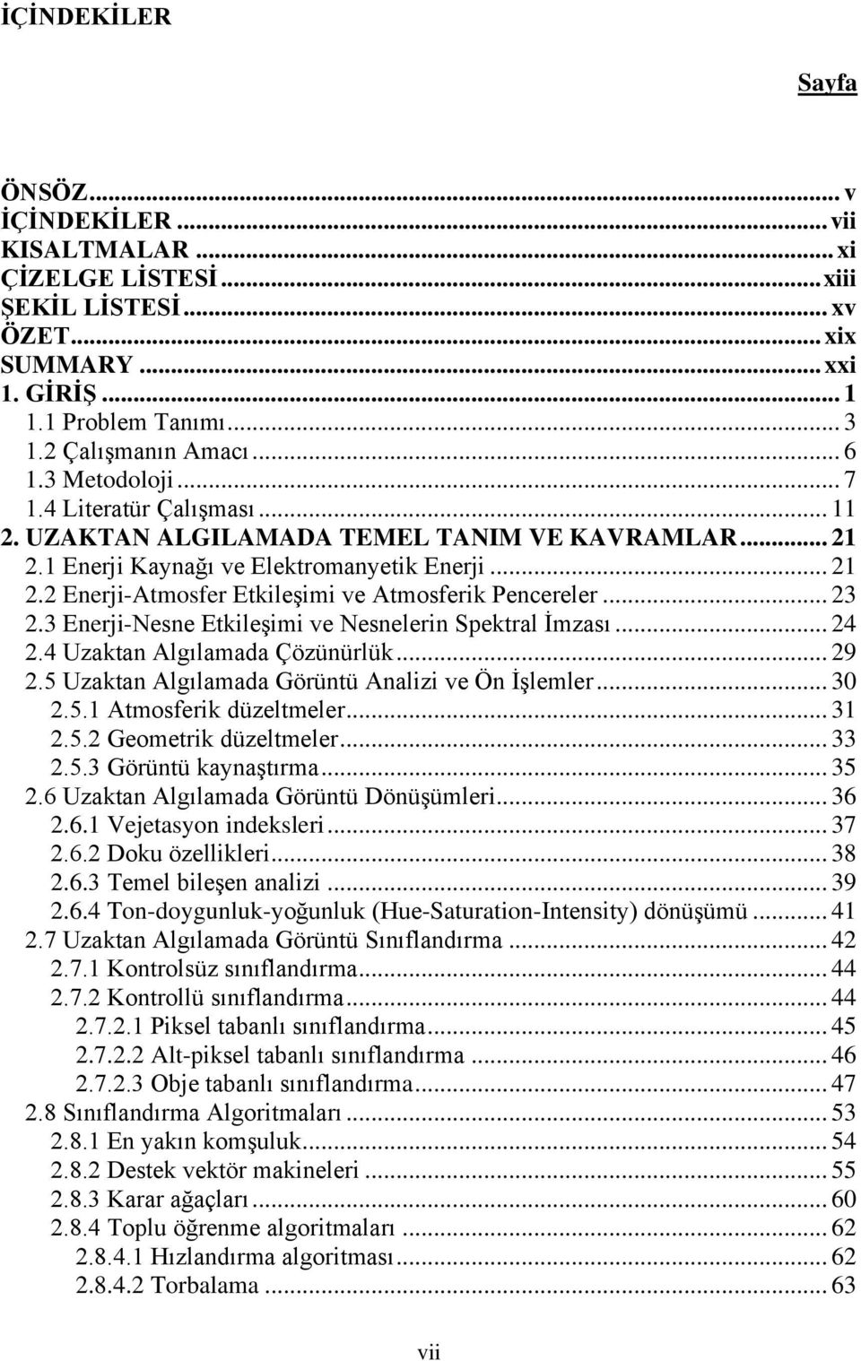 .. 23 2.3 Enerji-Nesne Etkileşimi ve Nesnelerin Spektral İmzası... 24 2.4 Uzaktan Algılamada Çözünürlük... 29 2.5 Uzaktan Algılamada Görüntü Analizi ve Ön İşlemler... 30 2.5.1 Atmosferik düzeltmeler.