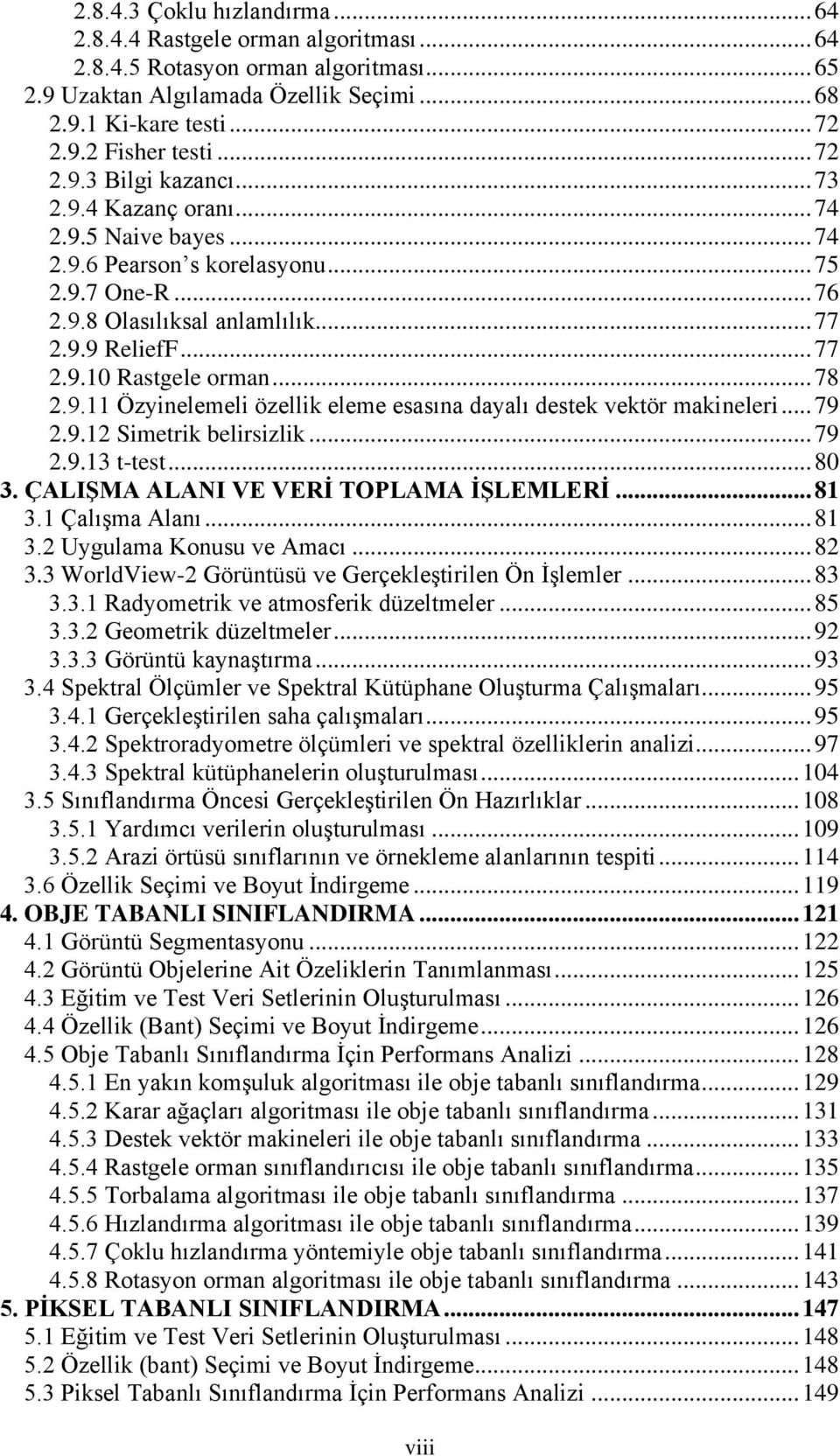 .. 78 2.9.11 Özyinelemeli özellik eleme esasına dayalı destek vektör makineleri... 79 2.9.12 Simetrik belirsizlik... 79 2.9.13 t-test... 80 3. ÇALIŞMA ALANI VE VERİ TOPLAMA İŞLEMLERİ... 81 3.