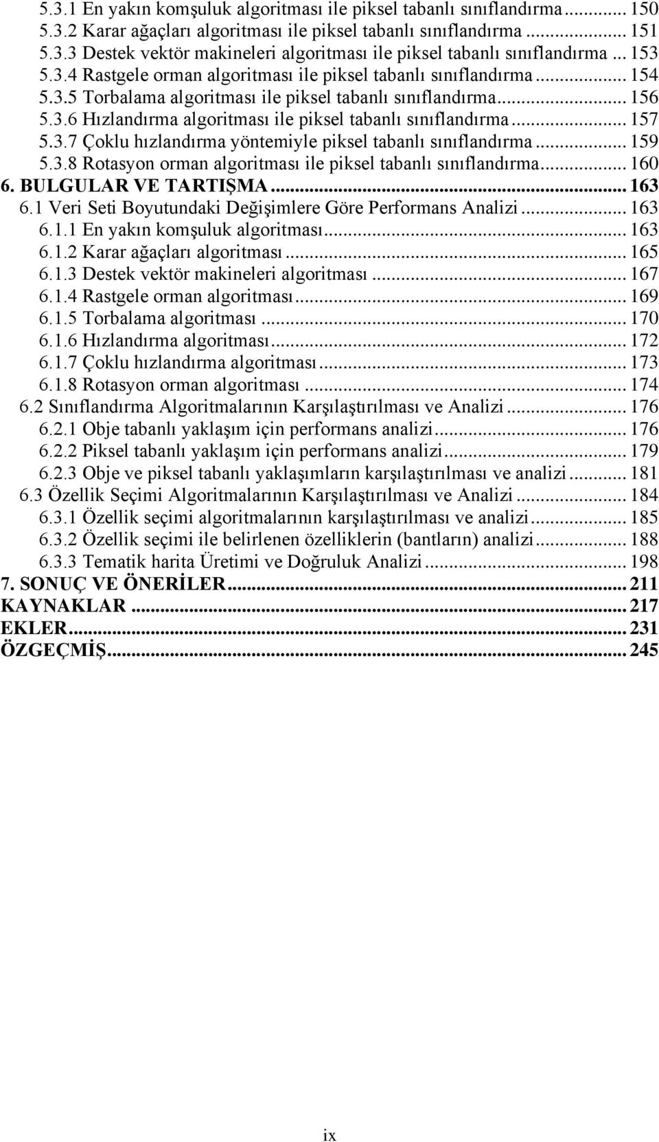 .. 157 5.3.7 Çoklu hızlandırma yöntemiyle piksel tabanlı sınıflandırma... 159 5.3.8 Rotasyon orman algoritması ile piksel tabanlı sınıflandırma... 160 6. BULGULAR VE TARTIŞMA... 163 6.