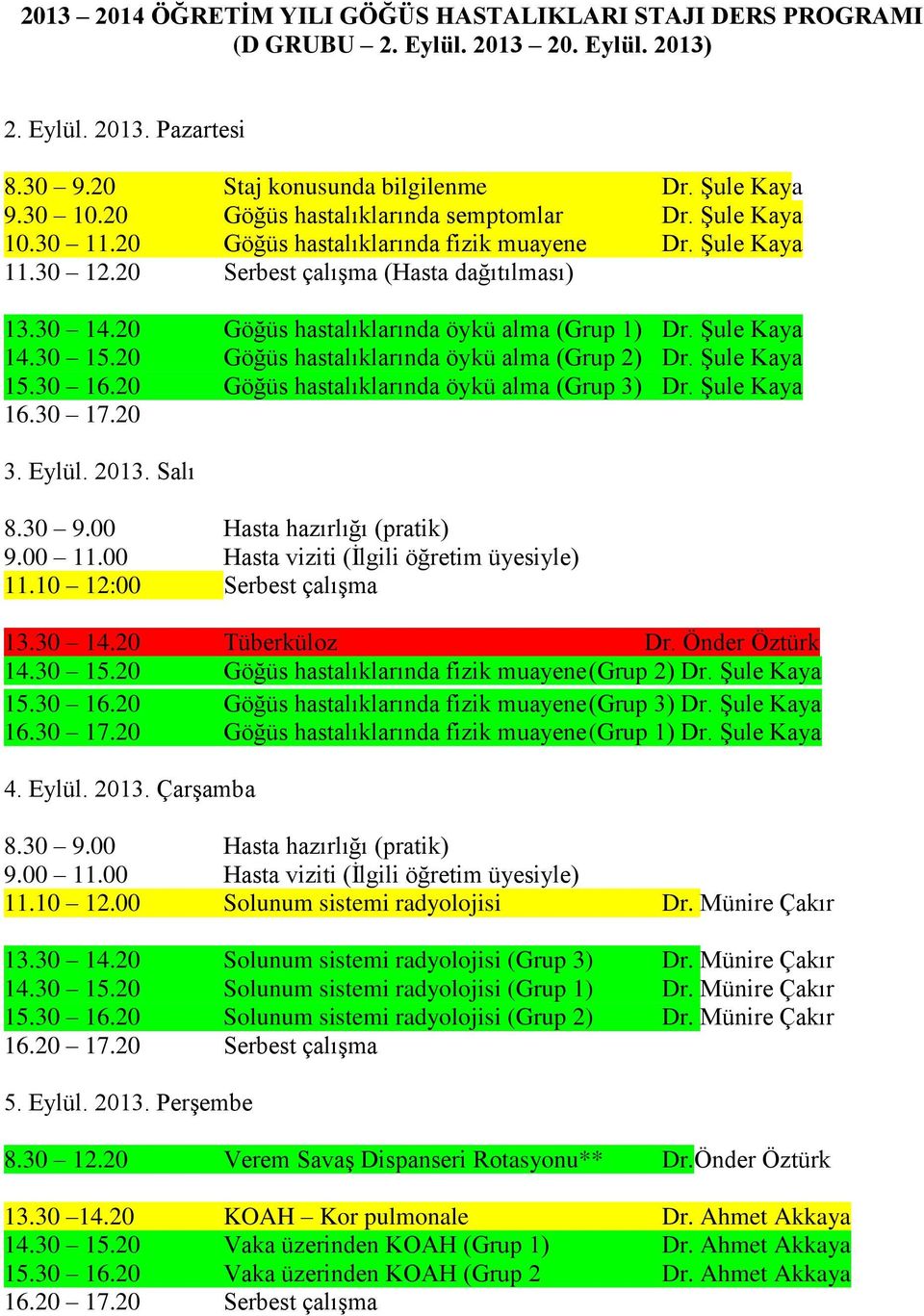 20 Göğüs hastalıklarında öykü alma (Grup 1) Dr. Şule Kaya 14.30 15.20 Göğüs hastalıklarında öykü alma (Grup 2) Dr. Şule Kaya 15.30 16.20 Göğüs hastalıklarında öykü alma (Grup 3) Dr. Şule Kaya 16.