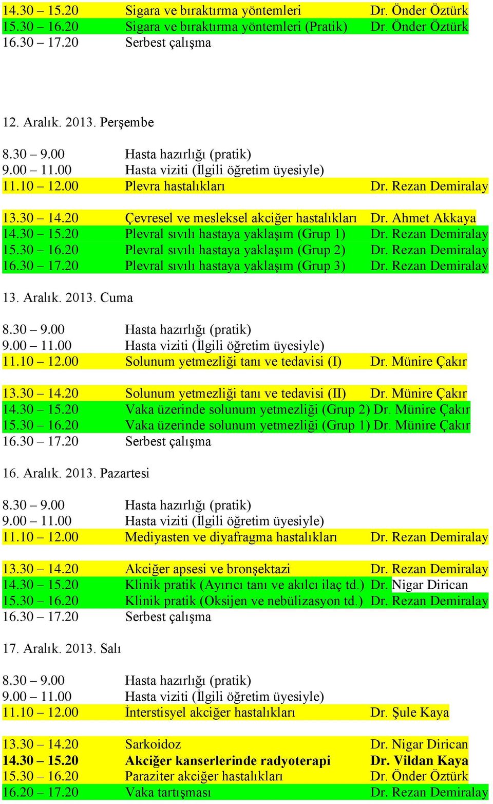 20 Plevral sıvılı hastaya yaklaşım (Grup 2) Dr. Rezan Demiralay 16.30 17.20 Plevral sıvılı hastaya yaklaşım (Grup 3) Dr. Rezan Demiralay 13. Aralık. 2013. Cuma 11.10 12.