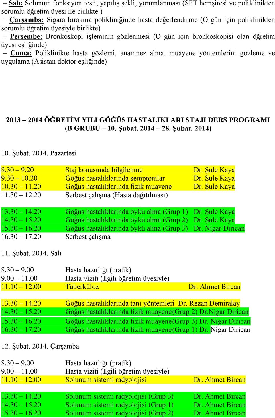 muayene yöntemlerini gözleme ve uygulama (Asistan doktor eşliğinde) 2013 2014 ÖĞRETİM YILI GÖĞÜS HASTALIKLARI STAJI DERS PROGRAMI (B GRUBU 10. Şubat. 2014 28. Şubat. 2014) 10. Şubat. 2014. Pazartesi 8.