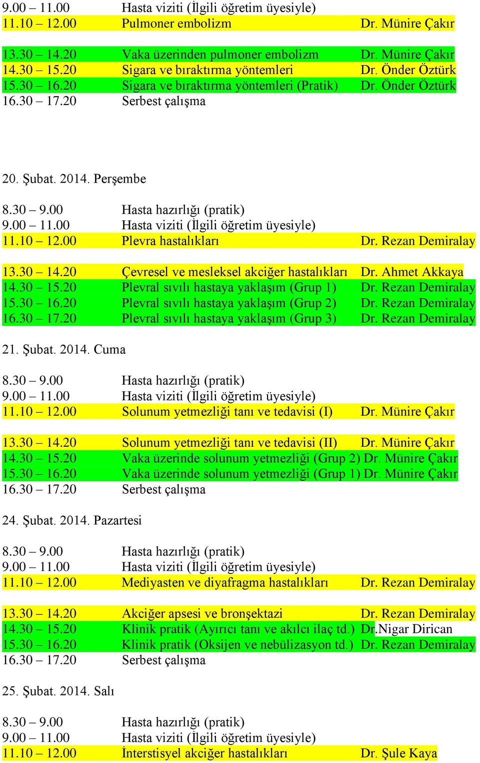 Ahmet Akkaya 14.30 15.20 Plevral sıvılı hastaya yaklaşım (Grup 1) Dr. Rezan Demiralay 15.30 16.20 Plevral sıvılı hastaya yaklaşım (Grup 2) Dr. Rezan Demiralay 16.30 17.