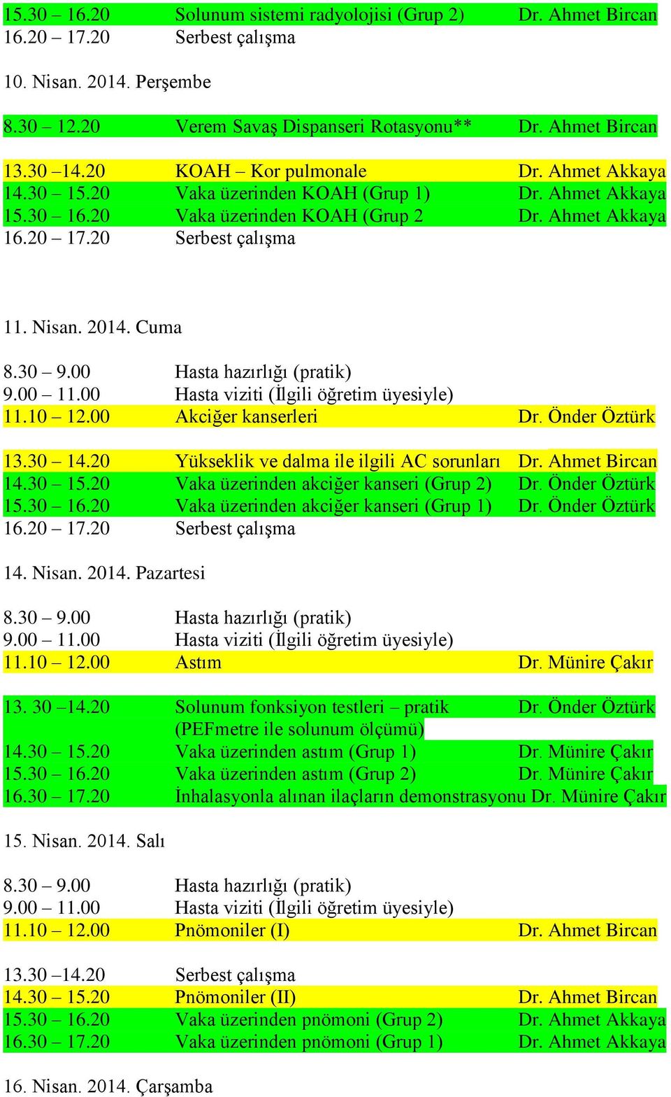 Önder Öztürk 13.30 14.20 Yükseklik ve dalma ile ilgili AC sorunları Dr. Ahmet Bircan 14.30 15.20 Vaka üzerinden akciğer kanseri (Grup 2) Dr. Önder Öztürk 15.30 16.