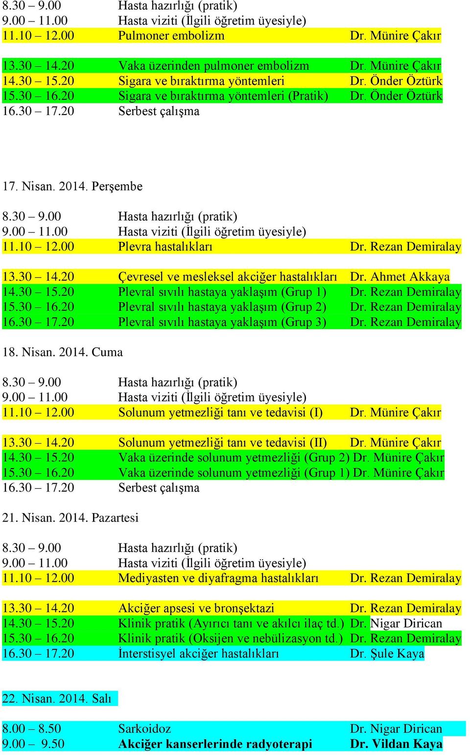 Ahmet Akkaya 14.30 15.20 Plevral sıvılı hastaya yaklaşım (Grup 1) Dr. Rezan Demiralay 15.30 16.20 Plevral sıvılı hastaya yaklaşım (Grup 2) Dr. Rezan Demiralay 16.30 17.