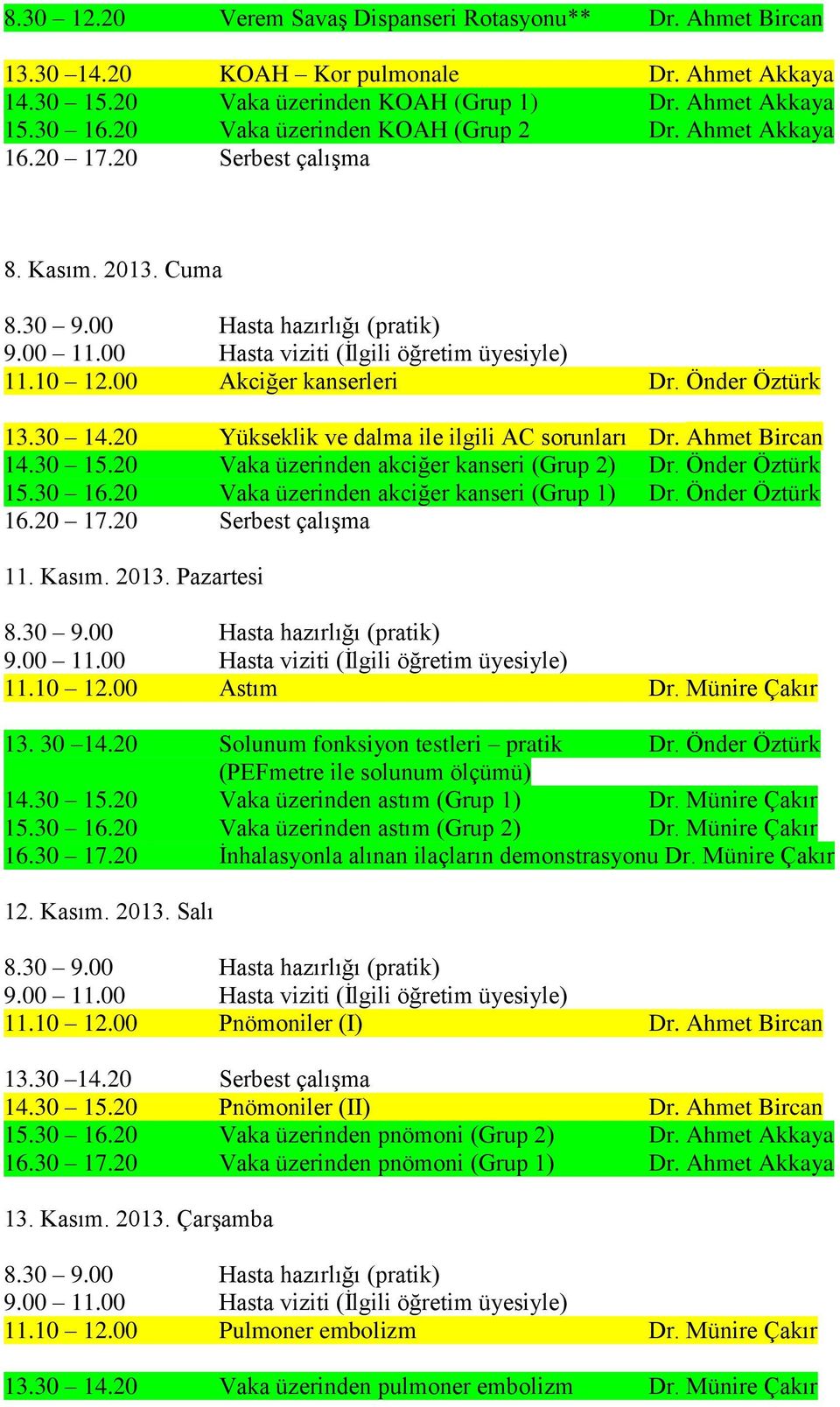 20 Vaka üzerinden akciğer kanseri (Grup 2) Dr. Önder Öztürk 15.30 16.20 Vaka üzerinden akciğer kanseri (Grup 1) Dr. Önder Öztürk 11. Kasım. 2013. Pazartesi 11.10 12.00 Astım Dr. Münire Çakır 13.