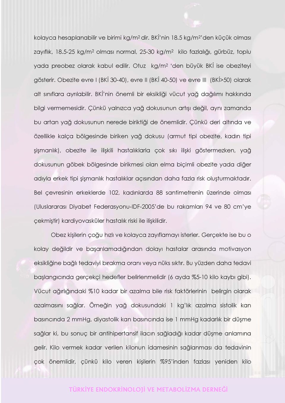 BKİ nin önemli bir eksikliği vücut yağ dağılımı hakkında bilgi vermemesidir. Çünkü yalnızca yağ dokusunun artışı değil, aynı zamanda bu artan yağ dokusunun nerede biriktiği de önemlidir.