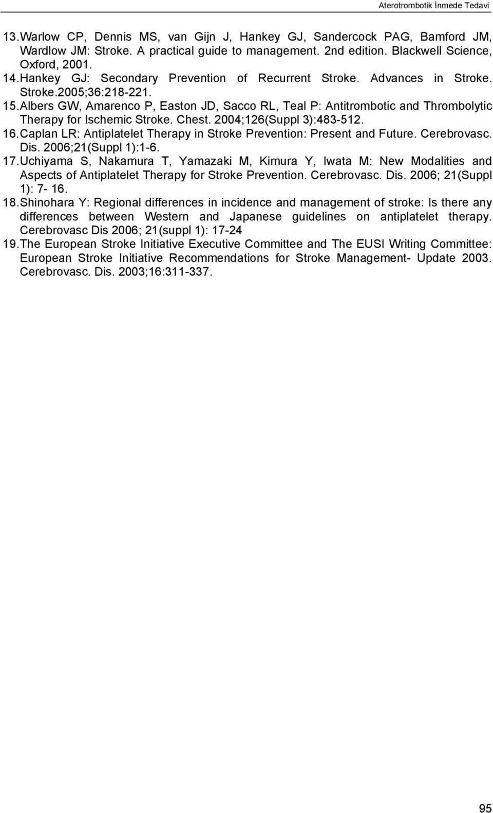 Albers GW, Amarenco P, Easton JD, Sacco RL, Teal P: Antitrombotic and Thrombolytic Therapy for Ischemic Stroke. Chest. 2004;126(Suppl 3):483-512. 16.