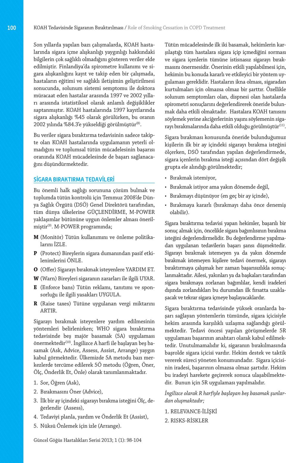 Finlandiya da spirometre kullanımı ve sigara alışkanlığını kayıt ve takip eden bir çalışmada, hastaların eğitimi ve sağlıklı iletişimin geliştirilmesi sonucunda, solunum sistemi semptomu ile doktora