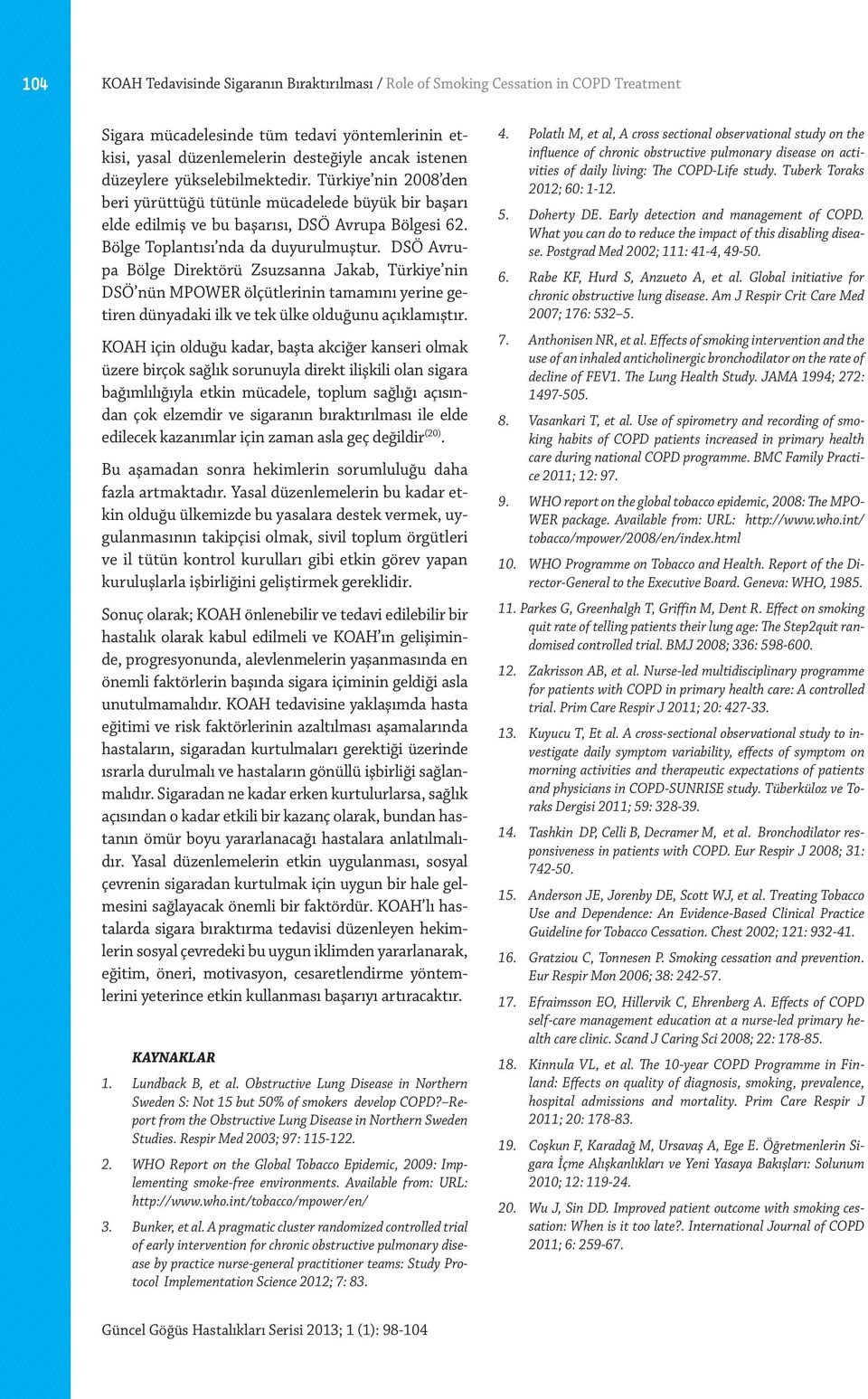 DSÖ Avrupa Bölge Direktörü Zsuzsanna Jakab, Türkiye nin DSÖ nün MPOWER ölçütlerinin tamamını yerine getiren dünyadaki ilk ve tek ülke olduğunu açıklamıştır.