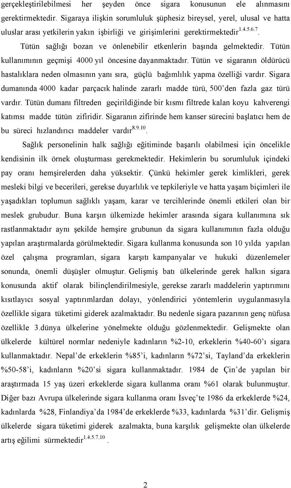 Tütün sağlığı bozan ve önlenebilir etkenlerin başında gelmektedir. Tütün kullanımının geçmişi 4000 yıl öncesine dayanmaktadır.