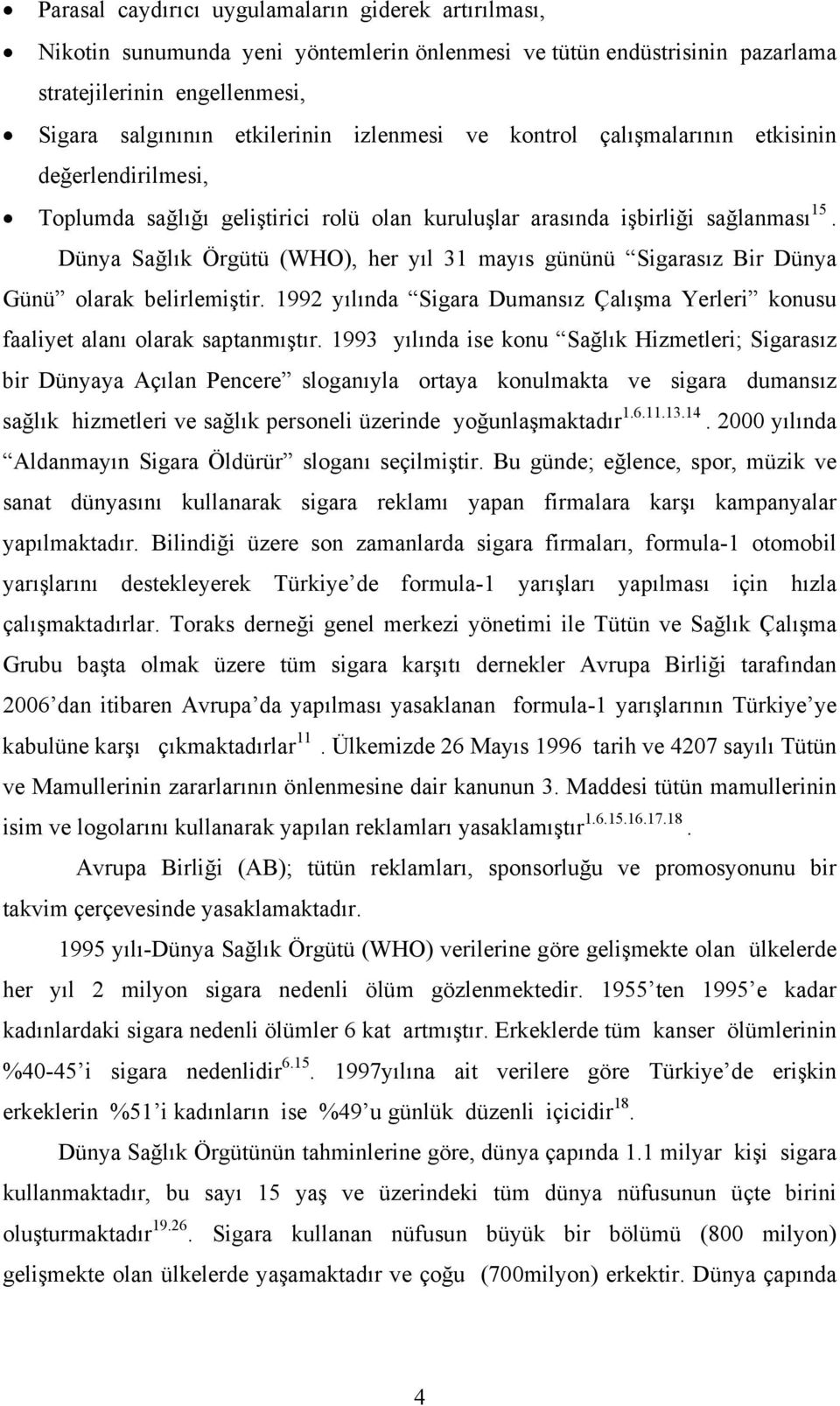 Dünya Sağlık Örgütü (WHO), her yıl 31 mayıs gününü Sigarasız Bir Dünya Günü olarak belirlemiştir. 1992 yılında Sigara Dumansız Çalışma Yerleri konusu faaliyet alanı olarak saptanmıştır.