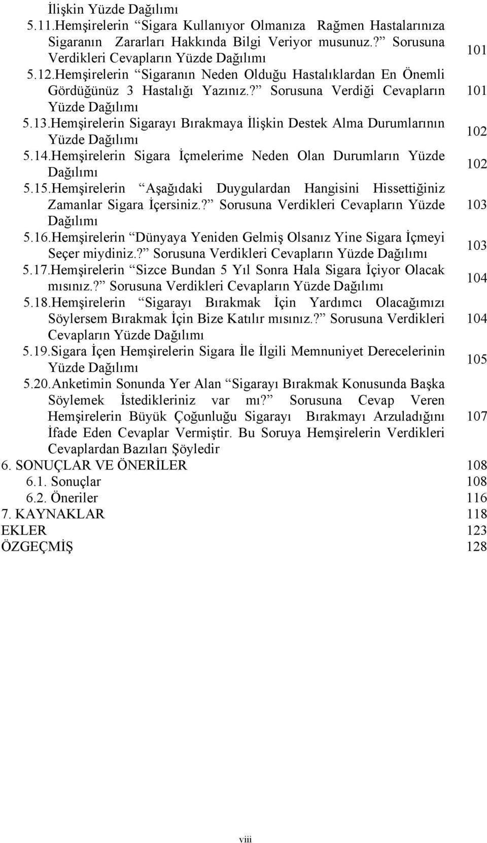 Hemşirelerin Sigarayı Bırakmaya İlişkin Destek Alma Durumlarının Yüzde Dağılımı 102 5.14.Hemşirelerin Sigara İçmelerime Neden Olan Durumların Yüzde Dağılımı 102 5.15.