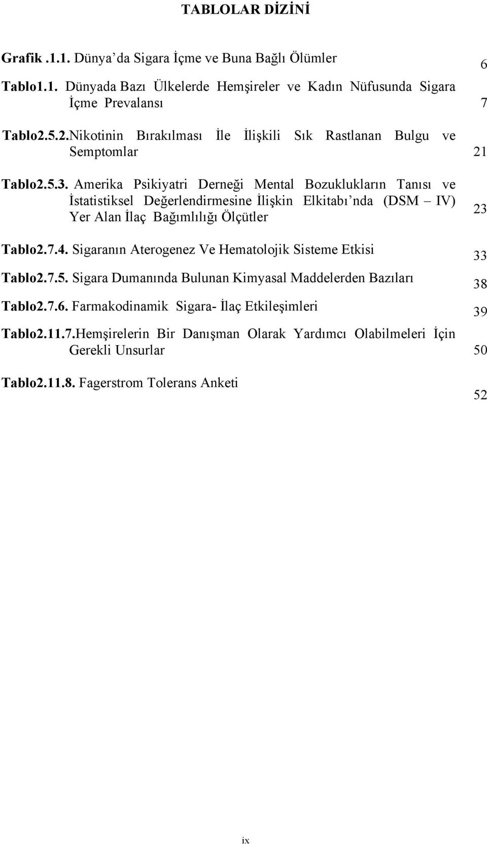 Amerika Psikiyatri Derneği Mental Bozuklukların Tanısı ve İstatistiksel Değerlendirmesine İlişkin Elkitabı nda (DSM IV) Yer Alan İlaç Bağımlılığı Ölçütler Tablo2.7.4.