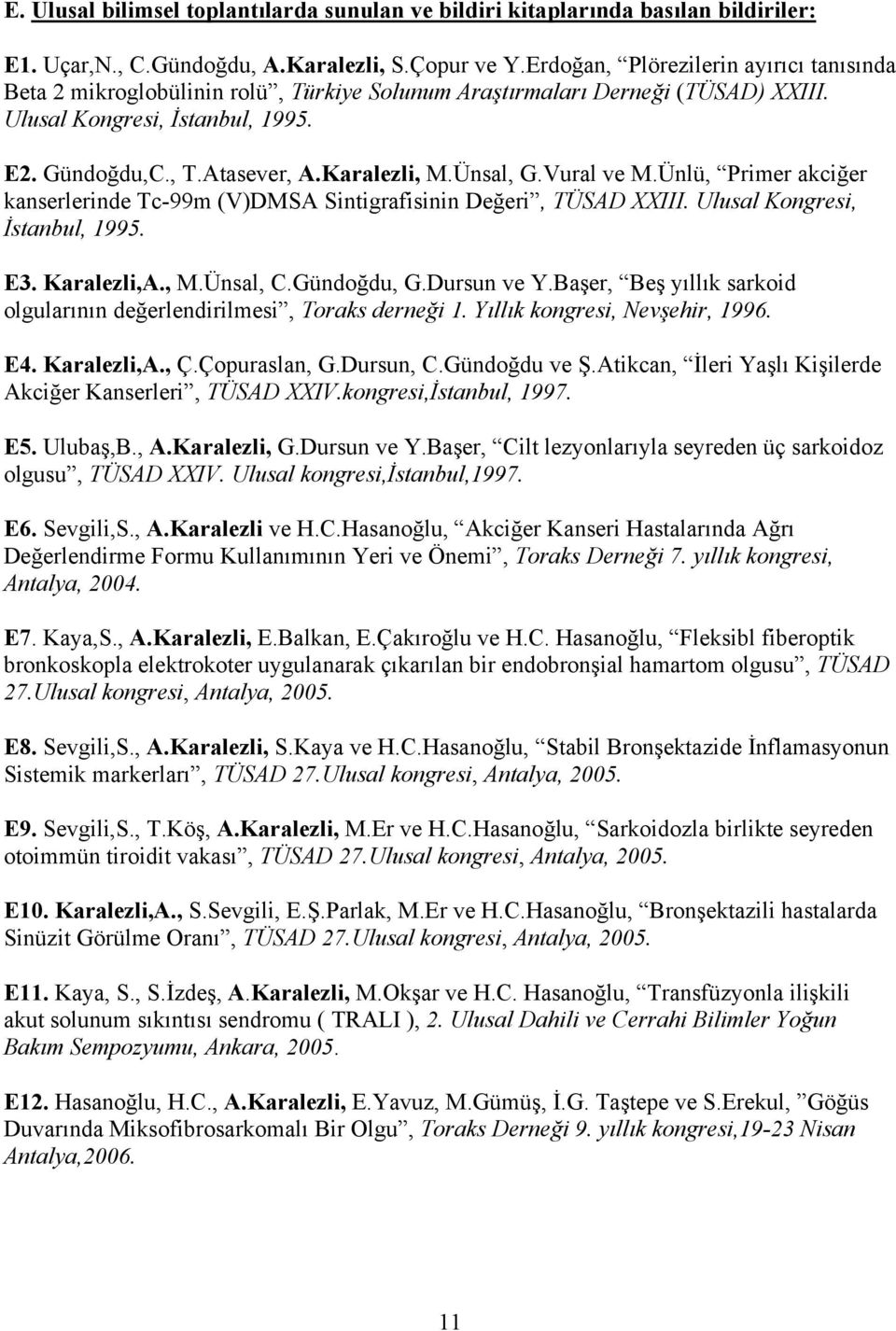 Ünsal, G.Vural ve M.Ünlü, Primer akciğer kanserlerinde Tc-99m (V)DMSA Sintigrafisinin Değeri, TÜSAD XXIII. Ulusal Kongresi, İstanbul, 1995. E3. Karalezli,A., M.Ünsal, C.Gündoğdu, G.Dursun ve Y.