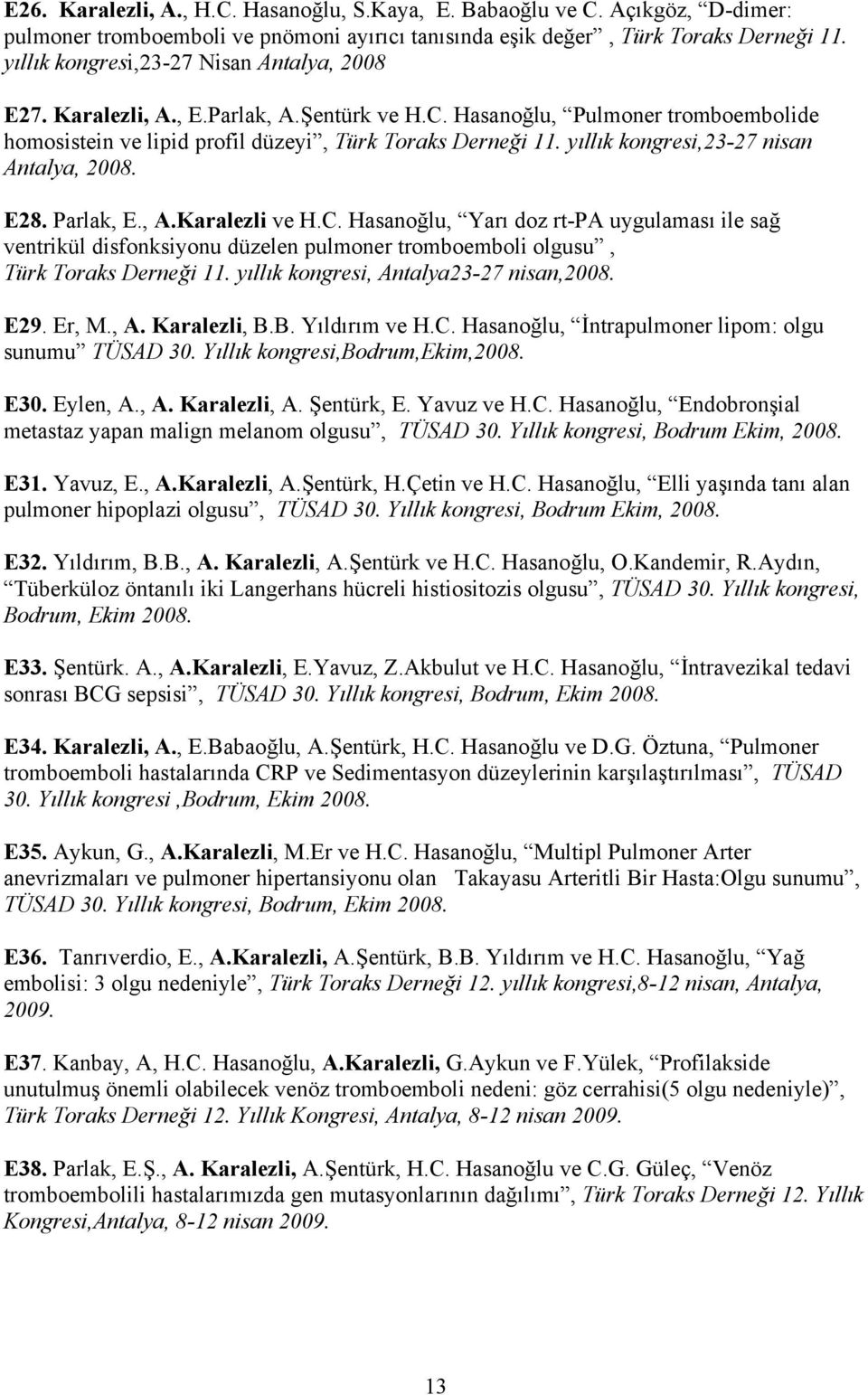 yıllık kongresi,23-27 nisan Antalya, 2008. E28. Parlak, E., A.Karalezli ve H.C.