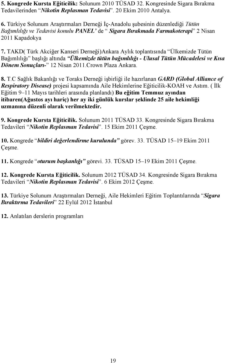 TAKD( Türk Akciğer Kanseri Derneği)Ankara Aylık toplantısında Ülkemizde Tütün Bağımlılığı başlığı altında Ülkemizde tütün bağımlılığı - Ulusal Tütün Mücadelesi ve Kısa Dönem Sonuçları- 12 Nisan 2011.