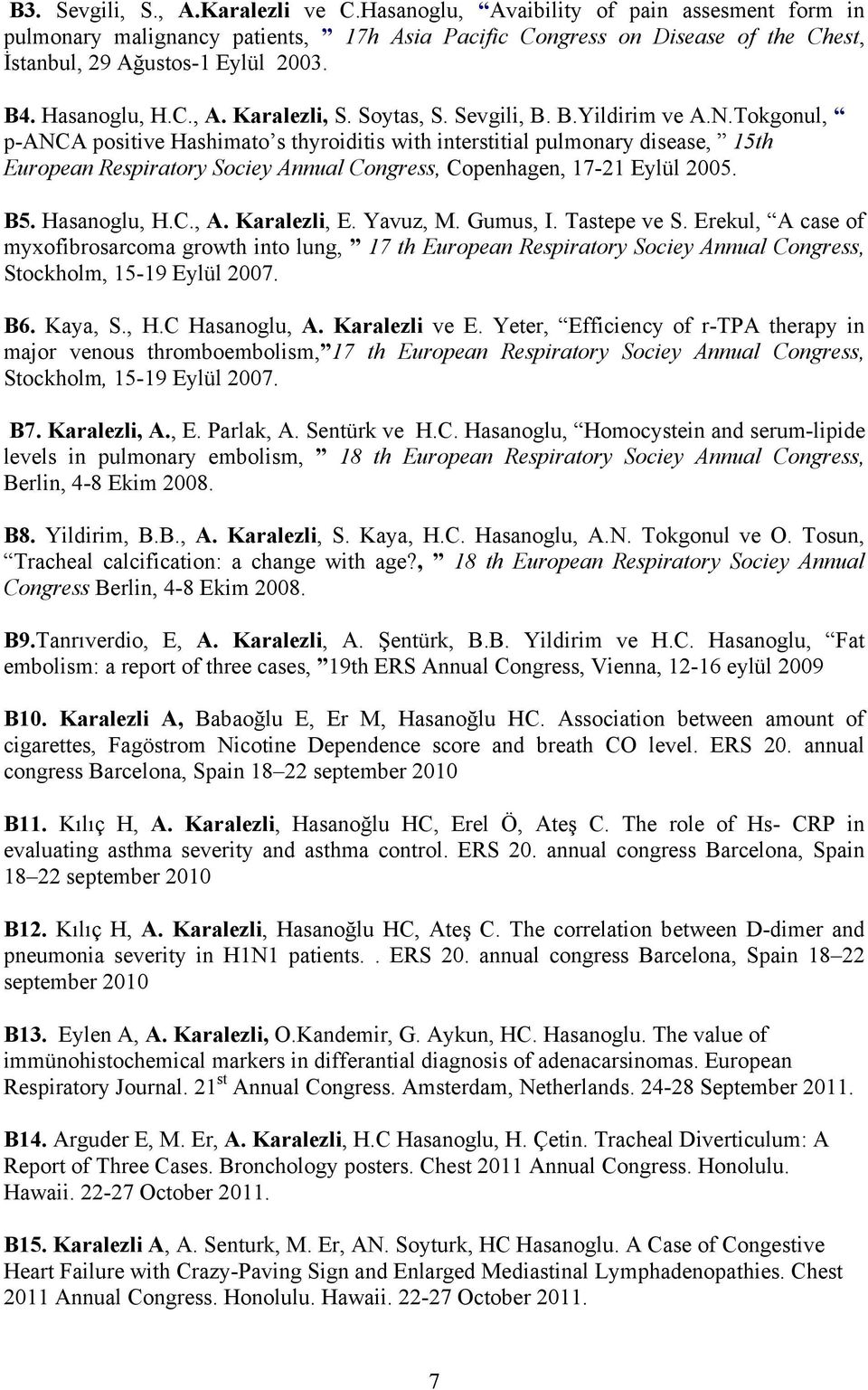 Tokgonul, p-anca positive Hashimato s thyroiditis with interstitial pulmonary disease, 15th European Respiratory Sociey Annual Congress, Copenhagen, 17-21 Eylül 2005. B5. Hasanoglu, H.C., A.