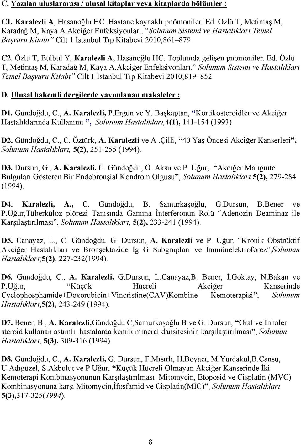 Özlü T, Metintaş M, Karadağ M, Kaya A.Akciğer Enfeksiyonları. Solunum Sistemi ve Hastalıkları Temel Başvuru Kitabı Cilt 1 İstanbul Tıp Kitabevi 2010;819 852 D.