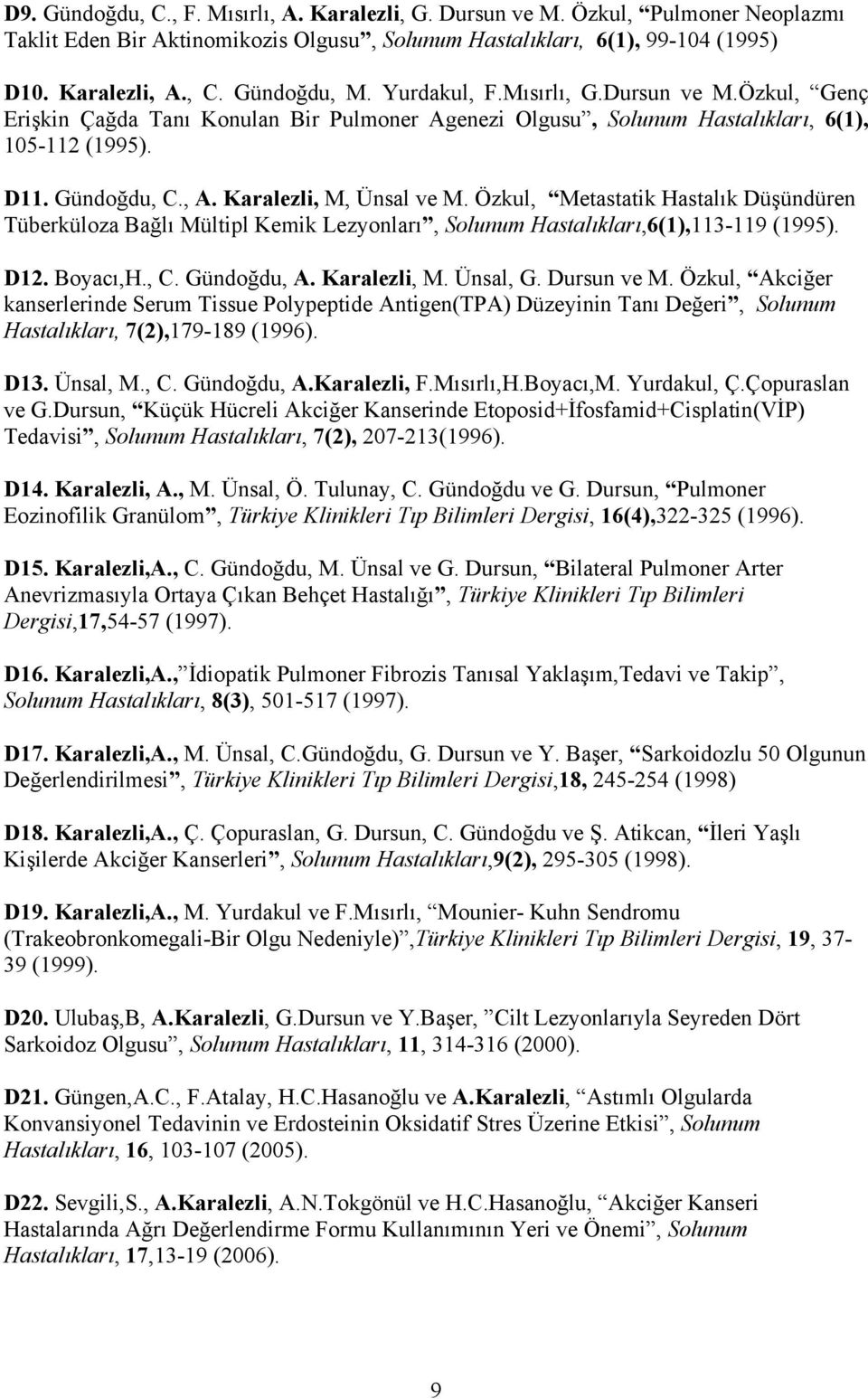 Özkul, Metastatik Hastalık Düşündüren Tüberküloza Bağlı Mültipl Kemik Lezyonları, Solunum Hastalıkları,6(1),113-119 (1995). D12. Boyacı,H., C. Gündoğdu, A. Karalezli, M. Ünsal, G. Dursun ve M.