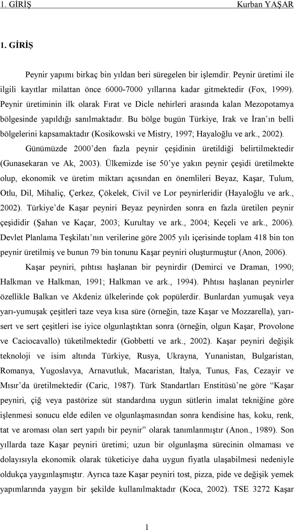 Bu bölge bugün Türkiye, Irak ve İran ın belli bölgelerini kapsamaktadır (Kosikowski ve Mistry, 1997; Hayaloğlu ve ark., 2002).