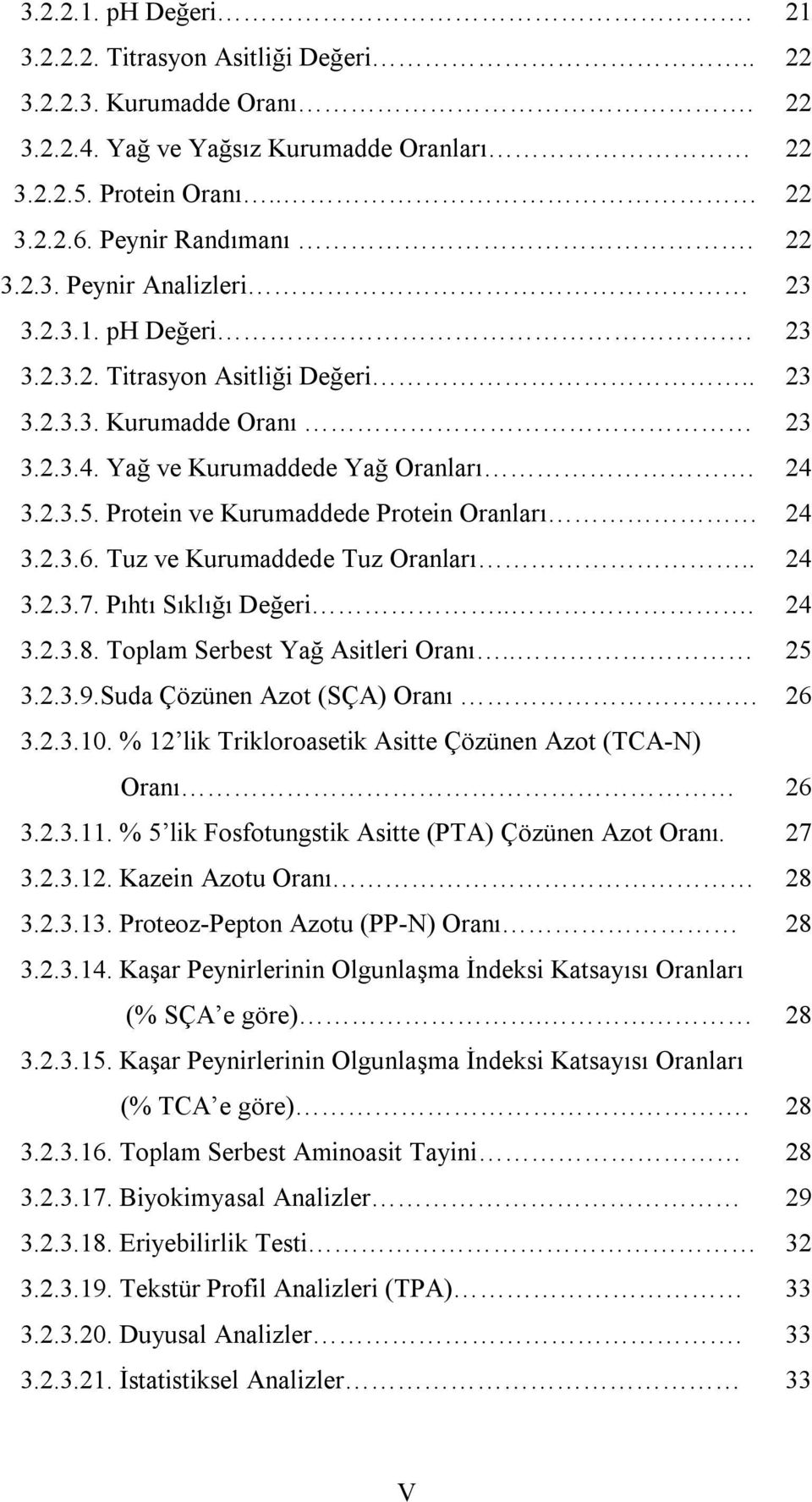 Tuz ve Kurumaddede Tuz Oranları.. 24 3.2.3.7. Pıhtı Sıklığı Değeri... 24 3.2.3.8. Toplam Serbest Yağ Asitleri Oranı.. 25 3.2.3.9.Suda Çözünen Azot (SÇA) Oranı. 26 3.2.3.10.